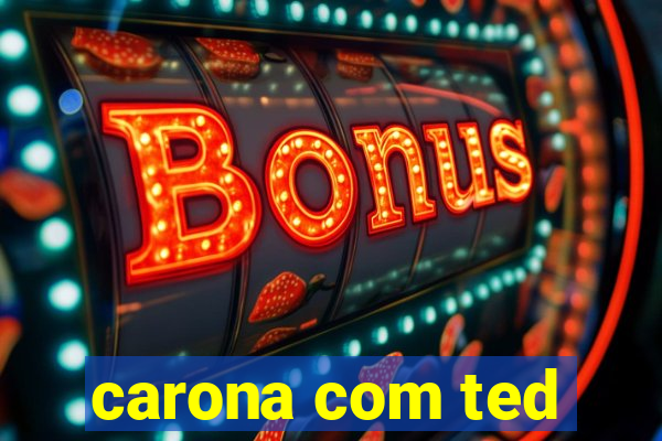 carona com ted